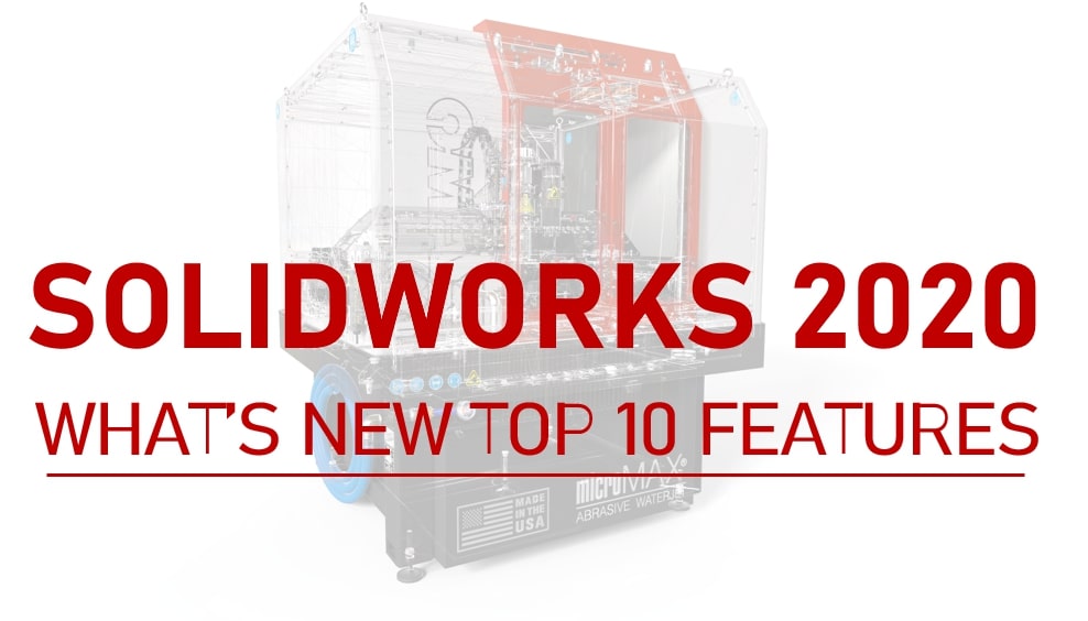 TOP 10 TÍNH NĂNG NỔI TRỘI CỦA SOLIDWORKS 2020